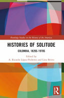 Book cover: Histories of solitude : Colombia, 1820s-1970s / 