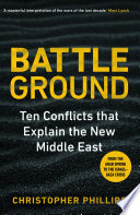Book cover: Battleground : ten conflicts that explain the new Middle Eas