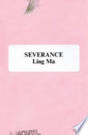 Book cover: Severance : a novel / Ma, Ling, 1983- author.