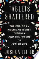 Book cover: Tablets shattered : the end of an American Jewish century an