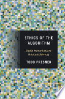 Book cover: Ethics of the algorithm : digital humanities and Holocaust m