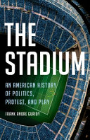 Book cover: The stadium : an American history of politics, protest, and 