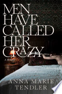 Book cover: Men have called her crazy : a memoir / Tendler, Anna Marie, 