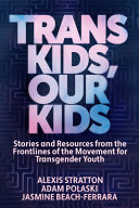 Book cover: Trans kids, our kids : stories and resources from the frontl