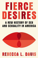 Book cover: Fierce desires : a new history of sex and sexuality in Ameri