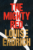 Book cover: The mighty red : a novel / Erdrich, Louise, author.