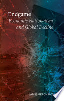 Book cover: Endgame : economic nationalism and global decline / Merchant