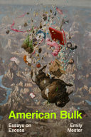 Book cover: American bulk : essays on excess / Mester, Emily, author.