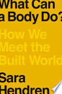 Book cover: What Can a Body Do? : How We Meet the Built World. Hendren, 