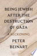 Book cover: Being Jewish after the destruction of Gaza : a reckoning / B