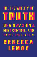 Cover: The instability of truth : brainwashing, mind control, and h