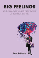 Cover: Big feelings : queer and feminist Indie rock after Riot Grrr