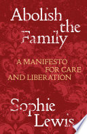 Cover: Abolish the family : a manifesto for care and liberation / L
