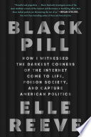 Cover: Black pill : how I witnessed the darkest corners of the inte
