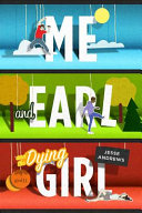 Cover: Me and Earl and the dying girl : a novel /