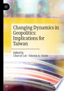 Cover: Changing dynamics in geopolitics : implications for Taiwan /
