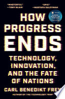 Cover: How progress ends : technology, innovation, and the fate of 