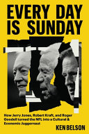 Cover: Every day is Sunday : how Jerry Jones, Robert Kraft, and Rog