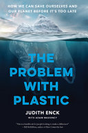 Cover: The problem with plastic : how we can save ourselves and our