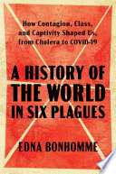 Cover: A history of the world in six plagues : how contagion, class