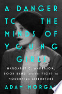 Cover: A danger to the minds of young girls : Margaret C. Anderson,