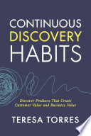Cover: Continuous discovery habits : discover products that create 