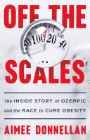 Cover: Off the scales : the inside story of Ozempic and the race to