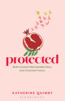 Cover: Protected : birth control's remarkable story and uncert