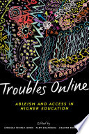 Cover: Troubles online : ableism and access in higher education /