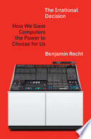 Cover: The irrational decision : how we gave computers the power to