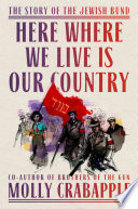 Cover: Here where we live is our country : the story of the Jewish 