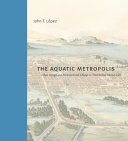 Cover: The aquatic metropolis : urban design and environmental chan