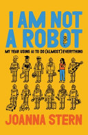 Cover: I am not a robot : my year using AI to do (almost) everythin
